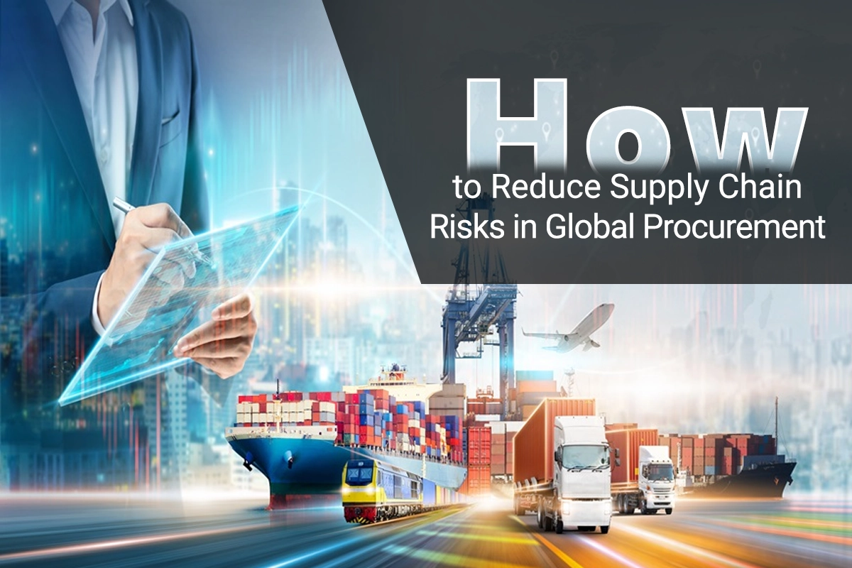 How to Reduce Supply Chain Risks in Global Procurement
